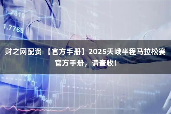 财之网配资 【官方手册】2025天峨半程马拉松赛官方手册，请查收！
